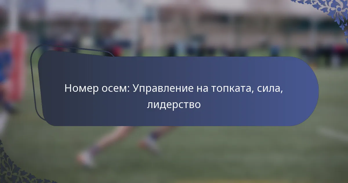 Номер осем: Управление на топката, сила, лидерство