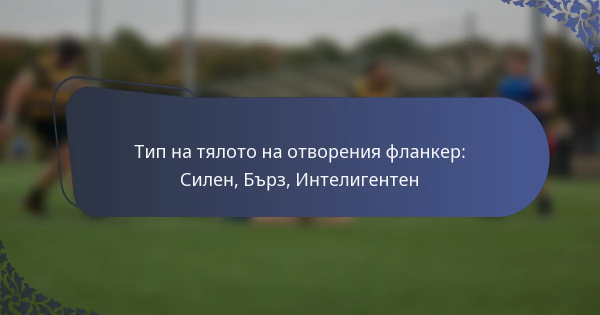 Тип на тялото на отворения фланкер: Силен, Бърз, Интелигентен