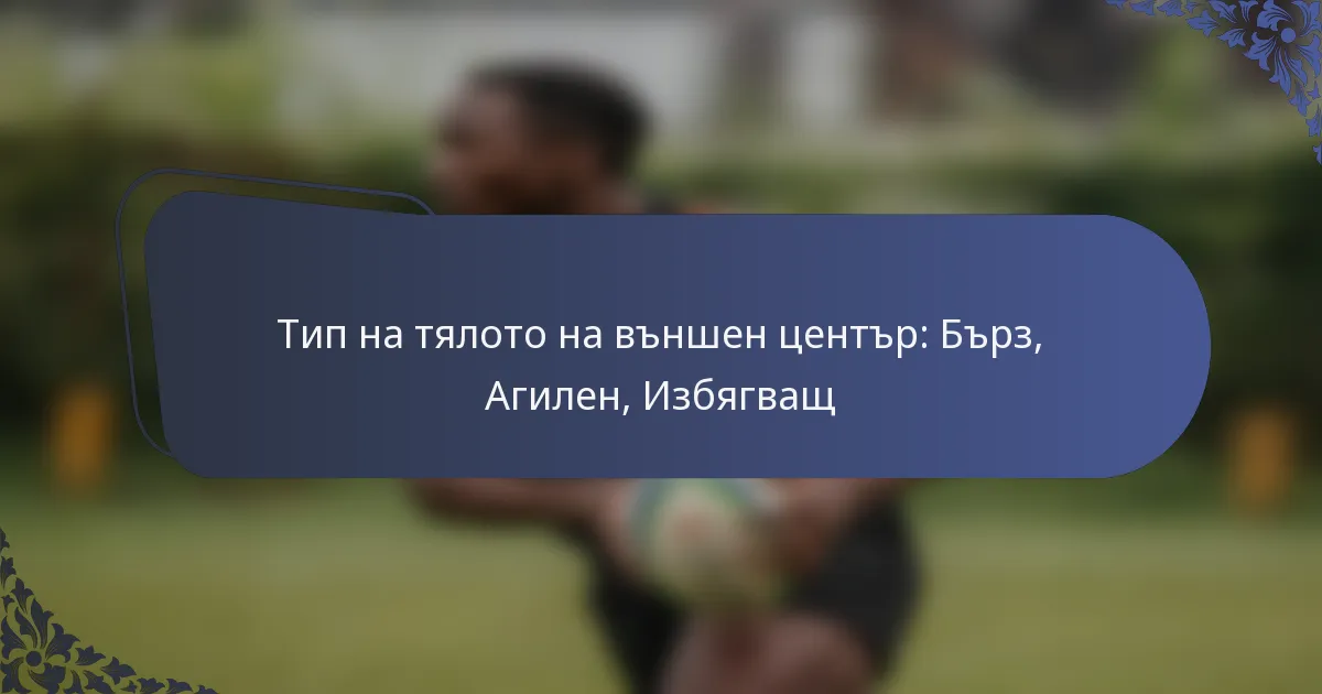 Тип на тялото на външен център: Бърз, Агилен, Избягващ