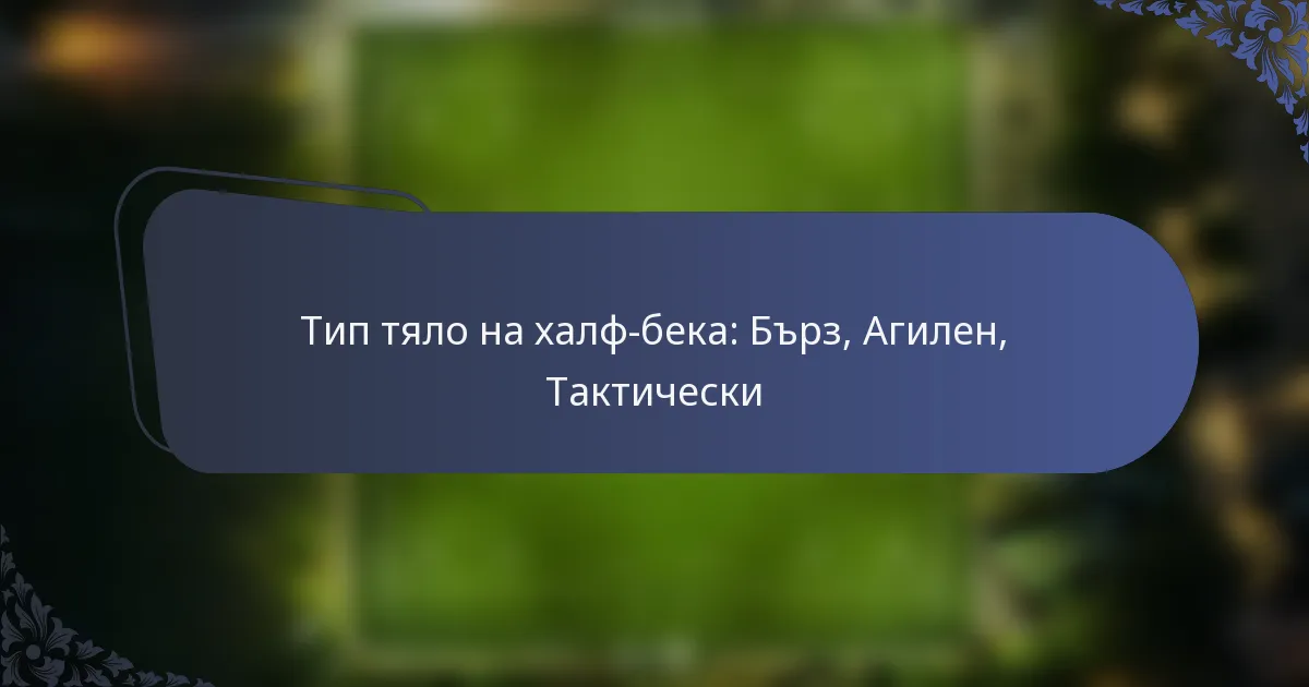Тип тяло на халф-бека: Бърз, Агилен, Тактически