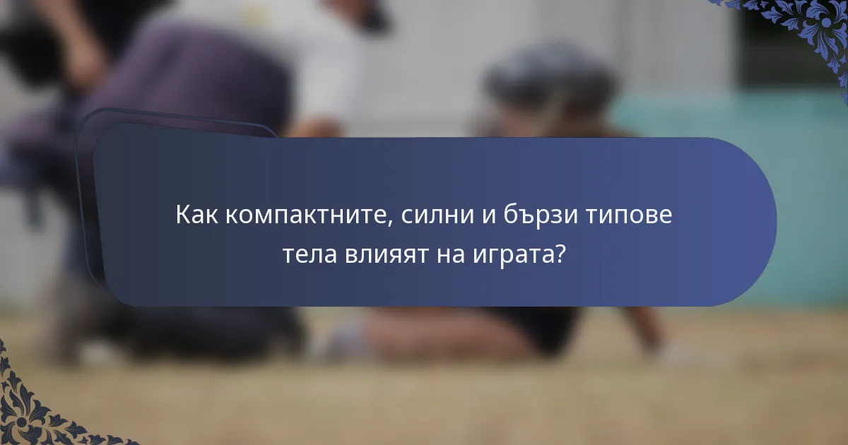 Как компактните, силни и бързи типове тела влияят на играта?