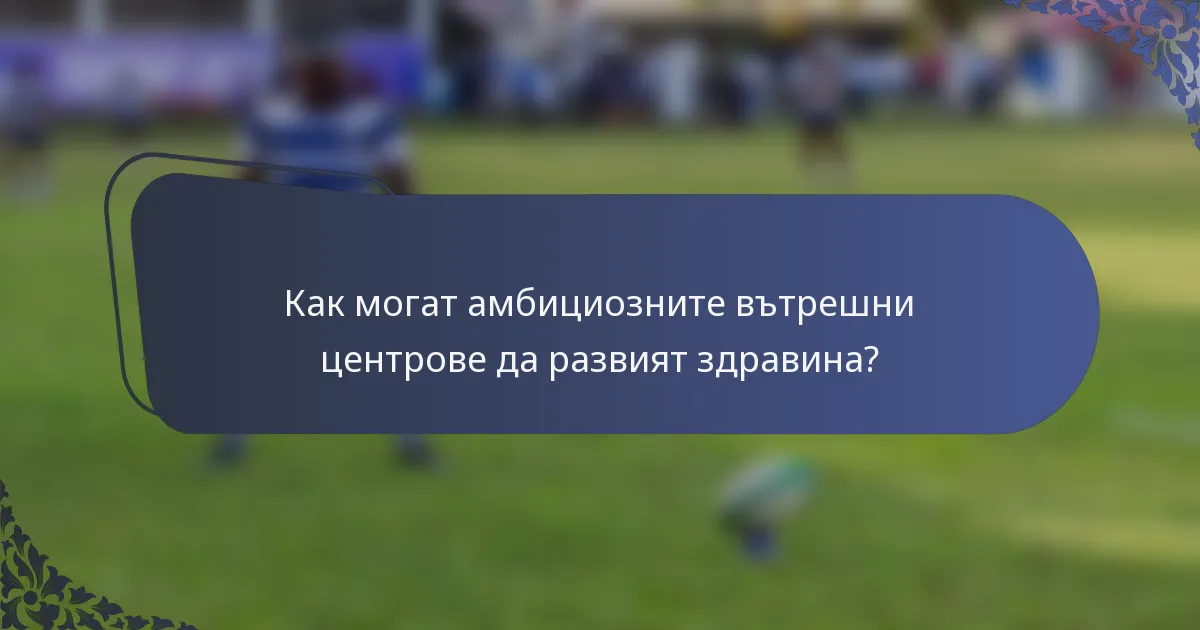 Как могат амбициозните вътрешни центрове да развият здравина?