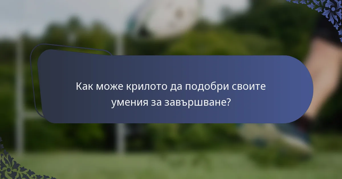 Как може крилото да подобри своите умения за завършване?