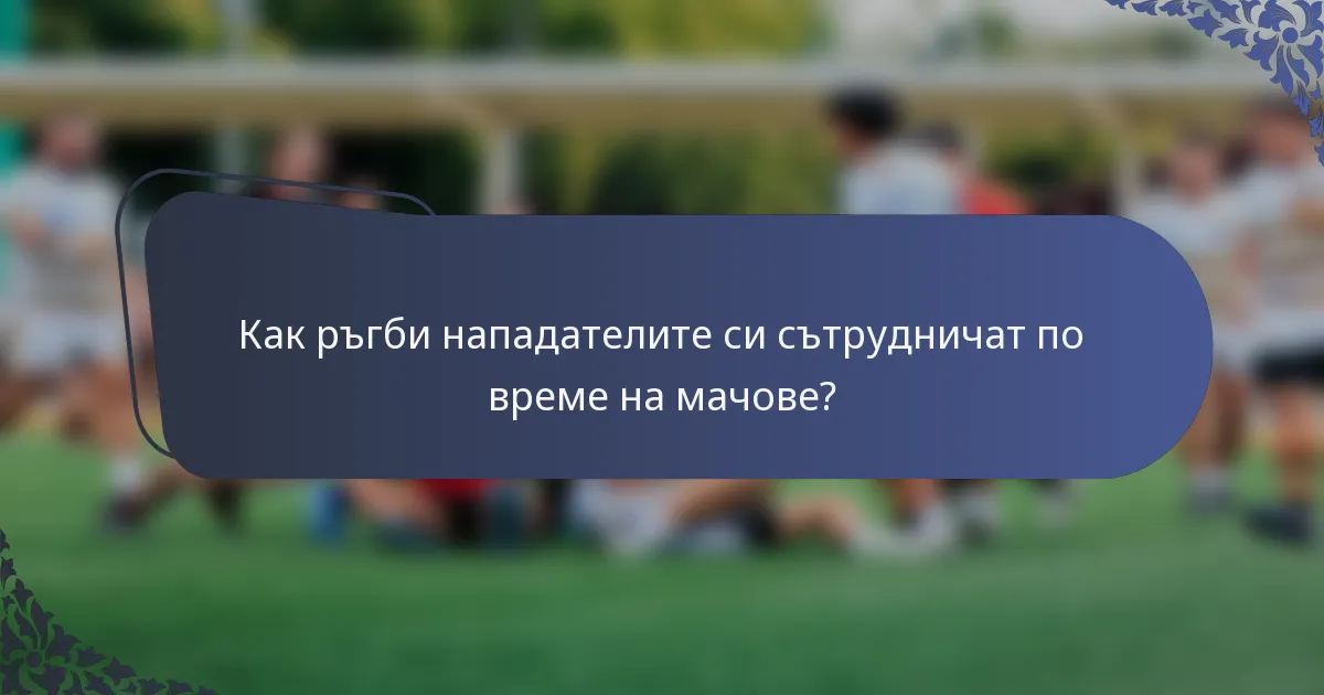 Как ръгби нападателите си сътрудничат по време на мачове?