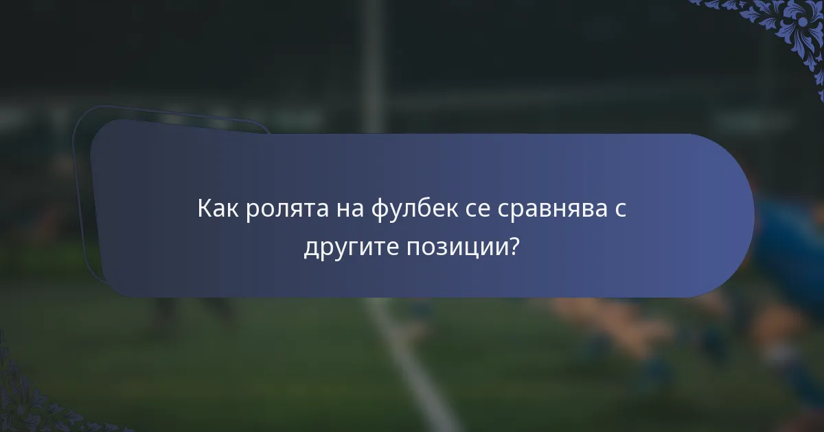 Как ролята на фулбек се сравнява с другите позиции?