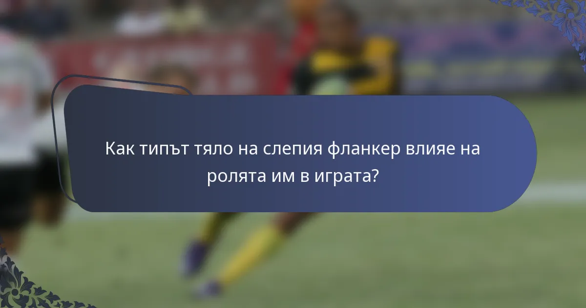 Как типът тяло на слепия фланкер влияе на ролята им в играта?