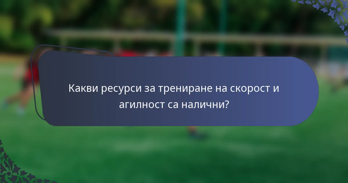 Какви ресурси за трениране на скорост и агилност са налични?