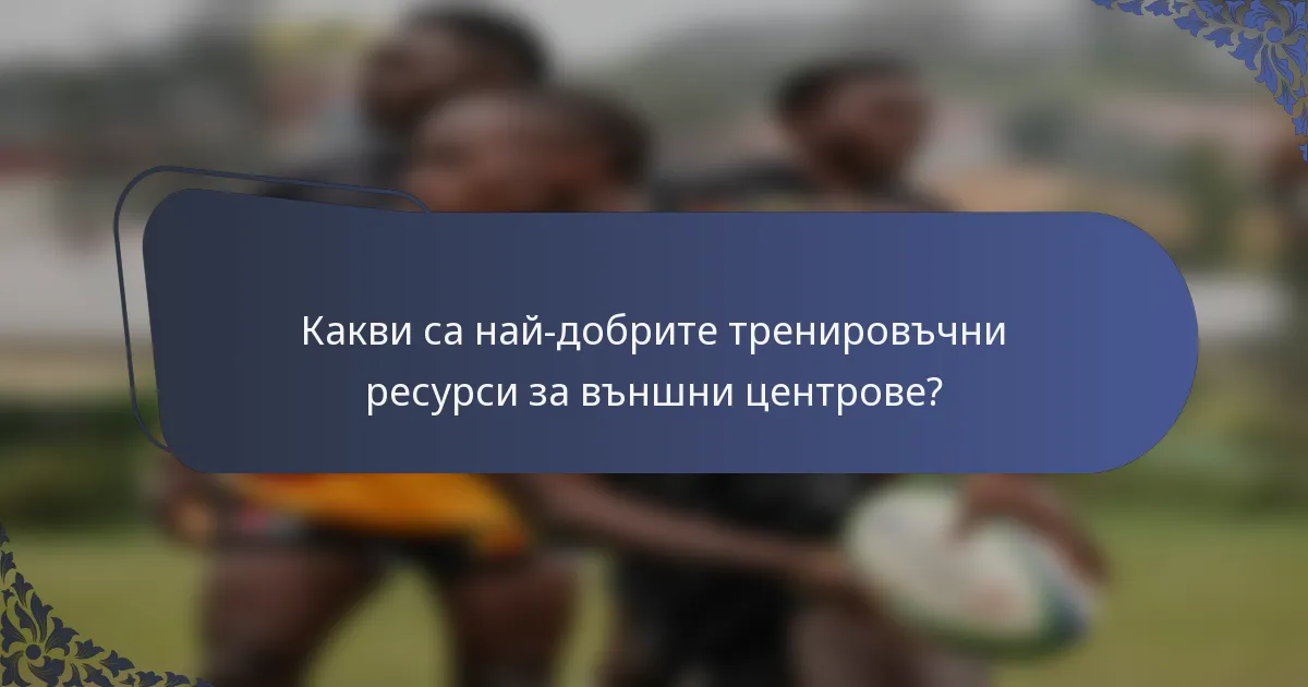 Какви са най-добрите тренировъчни ресурси за външни центрове?