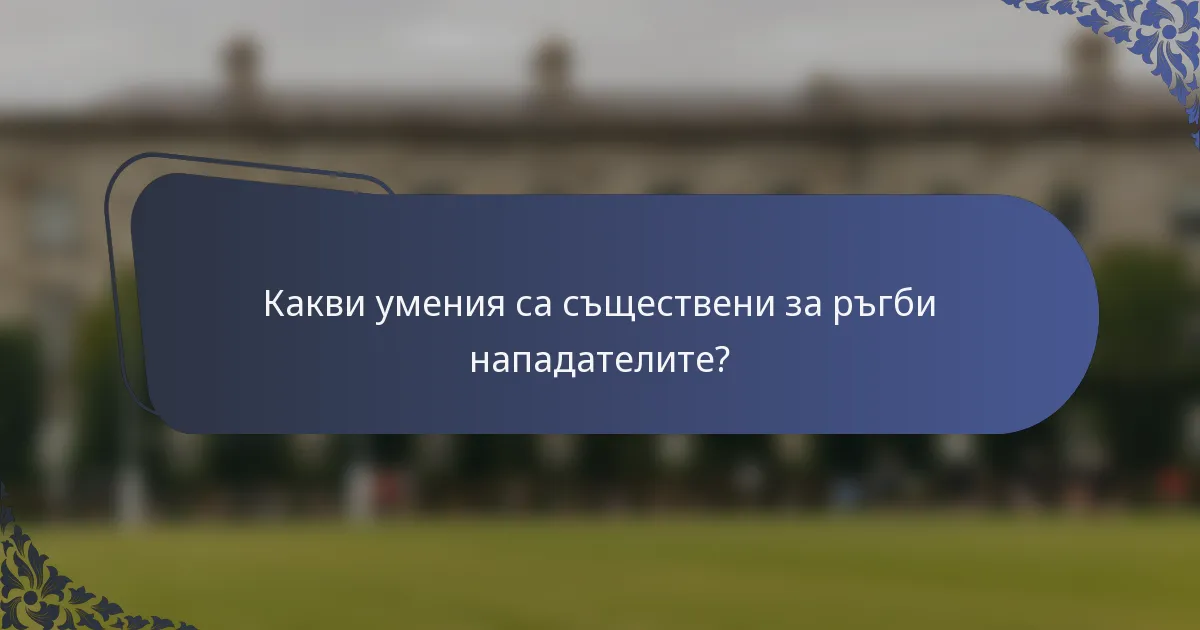 Какви умения са съществени за ръгби нападателите?