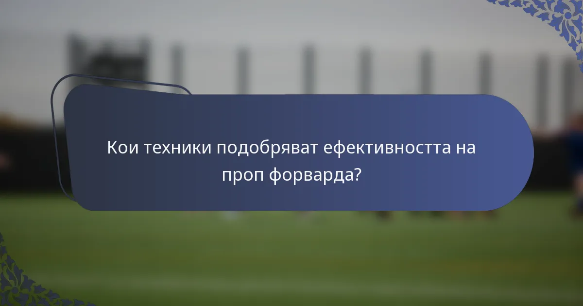 Кои техники подобряват ефективността на проп форварда?