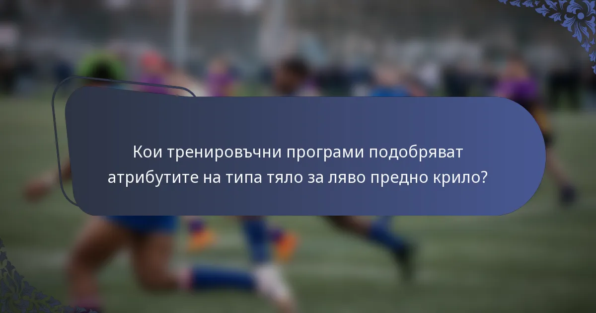Кои тренировъчни програми подобряват атрибутите на типа тяло за ляво предно крило?